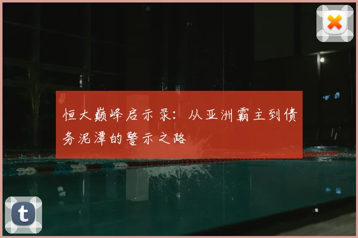 恒大巅峰启示录:从亚洲霸主到债务泥潭的警示之路