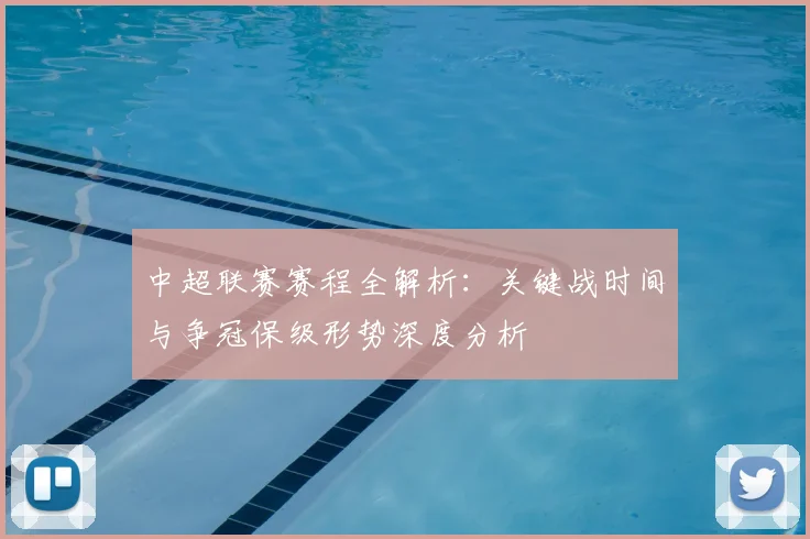 中超联赛赛程全解析：关键战时间与争冠保级形势深度分析