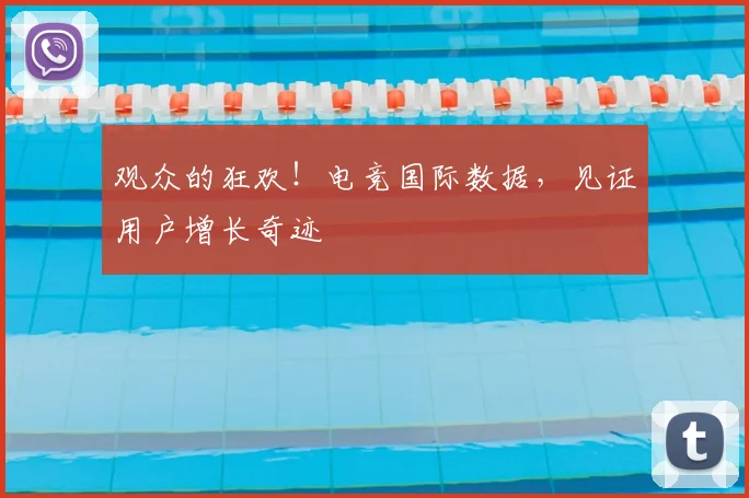 观众的狂欢!电竞国际数据,见证用户增长奇迹